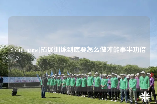 陵水拓展训练到底要怎么做才能事半功倍