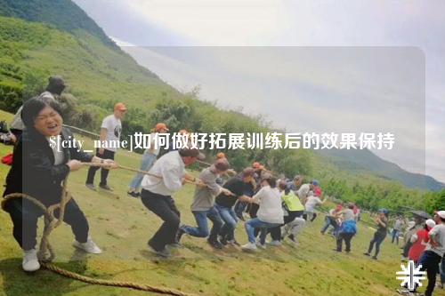陵水如何做好拓展训练后的效果保持